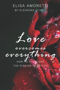 Paperback Love overcomes everything: How to overcome the disease in 5 steps Book