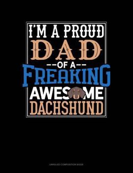 Paperback I Am a Proud Dad of a Freaking Awesome Dachshund: Unruled Composition Book