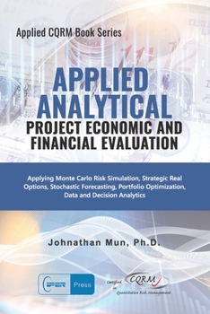 Paperback Applied Analytics - Project Economic and Financial Evaluation: Applying Monte Carlo Risk Simulation, Strategic Real Options, Stochastic Forecasting, P Book