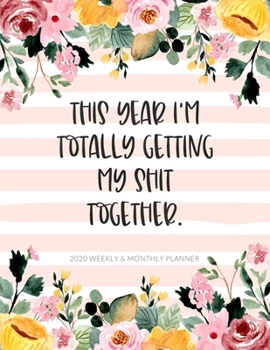 This Year I'm Totally Getting My Shit Together: 2020 Weekly & Monthly Calendar Planner Notebook