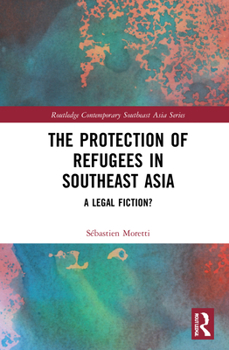 The Protection of Refugees in Southeast Asia - Book  of the Routledge Contemporary Southeast Asia Series