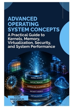 Advanced Operating System Concepts: A professional guide to understanding how modern operating systems manage processors, memory, storage, security, virtualization, and performance at scale