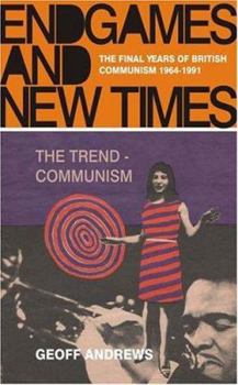 Endgames and New Times: The Final Years of British Communism 1964-1991 - Book #6 of the History of the Communist Party of Great Britain