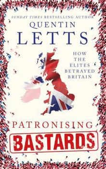 Hardcover Patronising Bastards: How the Elites Betrayed Britain Book