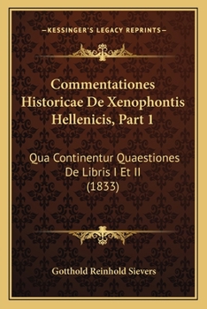 Commentationes Historicae de Xenophontis Hellenicis, Part 1: Qua Continentur Quaestiones de Libris I Et II (1833)