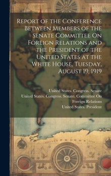 Hardcover Report of the Conference Between Members of the Senate Committee On Foreign Relations and the President of the United States at the White House, Tuesd Book
