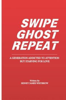 Paperback Swipe, Ghost, Repeat: A Generation Addicted to Attention but Starving for Love (The Generational Shift Series) Book