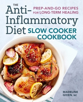 Paperback The Anti-Inflammatory Diet Slow Cooker Cookbook: Prep-And-Go Recipes for Long-Term Healing Book