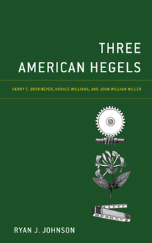 Hardcover Three American Hegels: Henry C. Brokmeyer, Horace Williams, and John William Miller Book