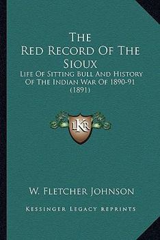 Paperback The Red Record Of The Sioux: Life Of Sitting Bull And History Of The Indian War Of 1890-91 (1891) Book