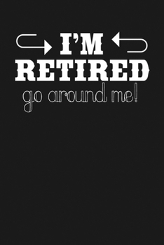 Paperback I'm Retired - Go Around Me: Notebook: Funny Blank Lined Journal Book