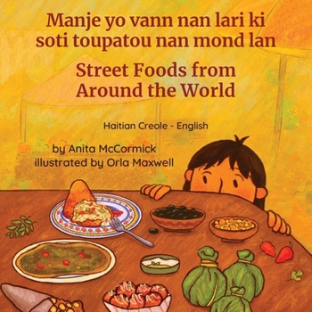 Street Foods from Around the World (Haitian Creole-English): Manje yo vann nan lari ki soti toupatou nan mond lan (Language Lizard Bilingual Explore) (Haitian Edition)