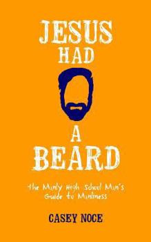 Paperback Jesus Had a Beard: The Manly High School Man's Guide to Manliness Book