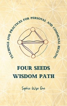 Four Seeds Wisdom Path : Teachings and Practices for Personal & Communal Healing