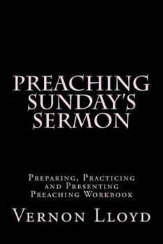 Paperback Preaching Sunday's Sermon: Preparing, Practicing and Presenting Preaching Workbook Book