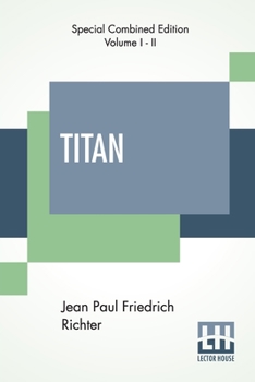 Paperback Titan (Complete): A Romance - From The German Of Jean Paul Friedrich Richter Translated By Charles T. Brooks (Complete Edition Of Two Volumes) Book