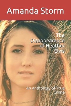 Paperback The Disappearance of Heather Elvis: An anthology of True Crime Book