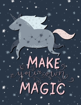 Unicorn Journal and Sketchbook : Make Your Own Magic - Unicorn Gifts for Girls - Perfect for Journal Drawing Doodling Sketch and Notes - Composition ... Activity Book for Creative Kids of All Ages