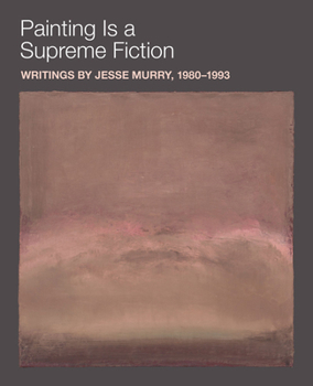 Paperback Painting Is a Supreme Fiction: Writings by Jesse Murry, 1980-1993 Book