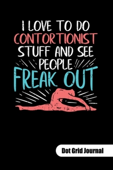 I love to do contortionist stuff and see people freak out. Dot Grid Journal: Gymnatstics notebook, dot gridded 6x9.