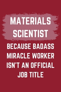 Paperback Materials Scientist Because Badass Miracle Worker Isn't An Official Job Title: A Materials Scientist Journal Notebook to Write Down Things, Take Notes Book
