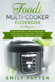 Paperback Foodi multi-cooker cookbook for beginners: Foodi multi-user. A step by step guide for using your multi-cooker. 70+ easy and delicious recipes for begi Book