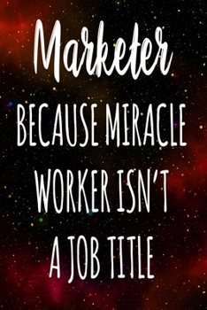 Paperback Marketer Because Miracle Worker Isn't A Job Title: The perfect gift for the professional in your life - Funny 119 page lined journal! Book