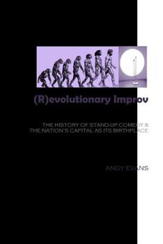 Paperback (R)evolutionary Improv: The History of Stand-Up Comedy & The Nation's Capital as Its Birthplace Book