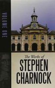 The Complete Works of Stephen Charnock; Volume 1 - Book #1 of the Complete Works of Stephen Charnock