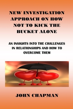 Paperback New Investigation Approach on How Not to Kick the Bucket Alone: An Insights Into the Challenges in Relationships and How to Overcome Them Book