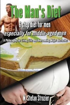 Paperback The Man's Diet: 6-Step Diet for Men Especially for Middle-Aged Men: A Philosophy for Living Life and Overcoming Major Obstacles Book