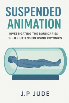 SUSPENDED ANIMATION: Investigating The Boundaries Of Life Extension Using Cryonics