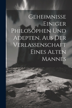 Paperback Geheimnisse Einiger Philosophen Und Adepten, Aus Der Verlassenschaft Eines Alten Mannes Book