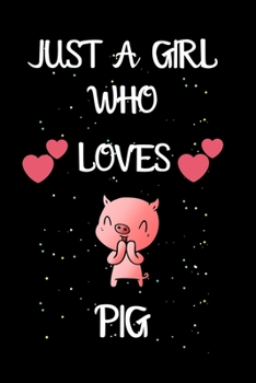 JUST A GIRL WHO LOVES PIG: A Great Gift Lined Journal Notebook For PIG Lovers.Notebook/Diary/Thanksgiving/Christmas/Birthday Gifts