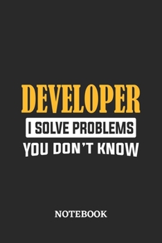 Paperback Developer I Solve Problems You Don't Know Notebook: 6x9 inches - 110 ruled, lined pages - Greatest Passionate Office Job Journal Utility - Gift, Prese Book