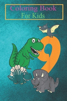 Coloring Book For Kids: Kids 9 Year Old Dino Dinosaur 9th Ninth Birthday Boys Girls Animal Coloring Book: For Kids Aged 3-8 (Fun Activities for Kids)