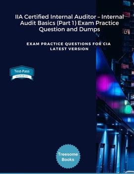 Paperback IIA Certified Internal Auditor - Internal Audit Basics (Part 1) Exam Practice Question and Dumps: Exam Practice Questions for CIA Latest Version Book