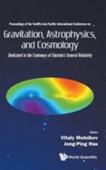 Gravitation, Astrophysics, and Cosmology - Proceedings of the Twelfth Asia-Pacific International Conference