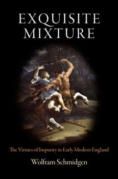 Hardcover Exquisite Mixture: The Virtues of Impurity in Early Modern England Book