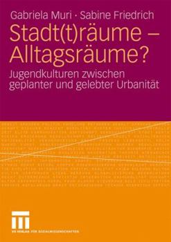 Stadt(t)Raume - Alltagsraume?: Jugendkulturen Zwischen Geplanter Und Gelebter Urbanitat