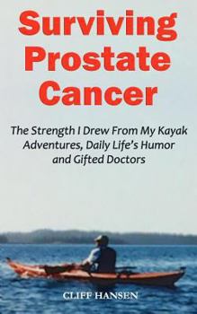 Surviving Prostate Cancer: The Strength I Drew From My Kayak Adventures, Daily Life's Humor and Gifted Doctors
