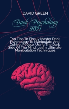 Hardcover Dark Psychology 2021: A Practical And Effective Guide To Learn The Secrets Of Covert Emotional Manipulation, Dark Persuasion, Mind Control, Book