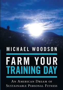 Paperback Farm Your Training Day: An American Dream of Sustainable Personal Fitness Book