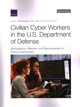 Paperback Civilian Cyber Workers in the U.S. Department of Defense: Demographics, Retention, and Responsiveness to Training Opportunities Book