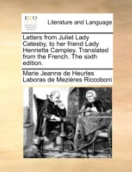 Paperback Letters from Juliet Lady Catesby, to Her Friend Lady Henrietta Campley. Translated from the French. the Sixth Edition. Book