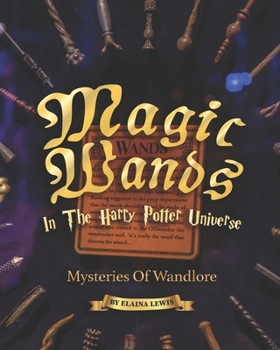 Paperback Magic Wands in The Harry Potter Universe: Mysteries of Wandlore Book