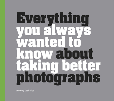 Hardcover Everything You Always Wanted to Know about Taking Better Photographs Book