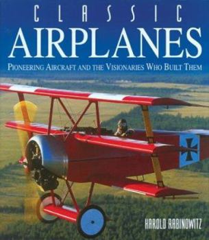 Hardcover Classic Airplanes: Pioneering Aircraft and the Visionaries Who Built Them Book
