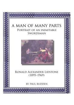 Paperback A Man of Many parts: Portrait of an Inimitable Swordsman - Ronald Alexander Lidstone Book