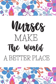 Nurses Make The World A Better Place: Gifts For Nurses: Blank Paperback Journal: Great Alternative To A Greeting Card! Includes Coloring Page!